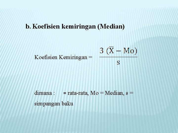 b. Koefisien kemiringan (Median) Koefisien Kemiringan = dimana : = rata-rata, Mo = Median,