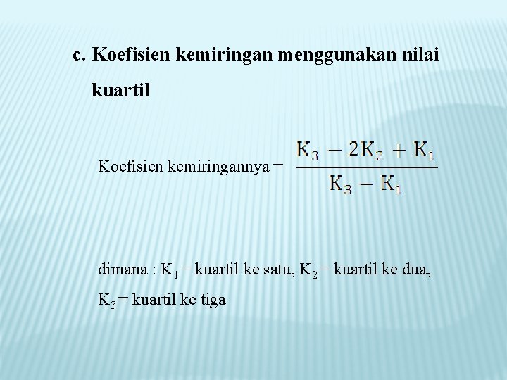 c. Koefisien kemiringan menggunakan nilai kuartil Koefisien kemiringannya = dimana : K 1 =
