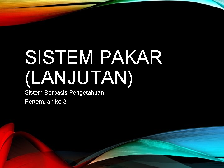 SISTEM PAKAR (LANJUTAN) Sistem Berbasis Pengetahuan Pertemuan ke 3 