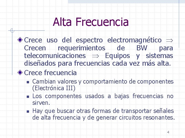 Alta Frecuencia Crece uso del espectro electromagnético Crecen requerimientos de BW para telecomunicaciones Equipos