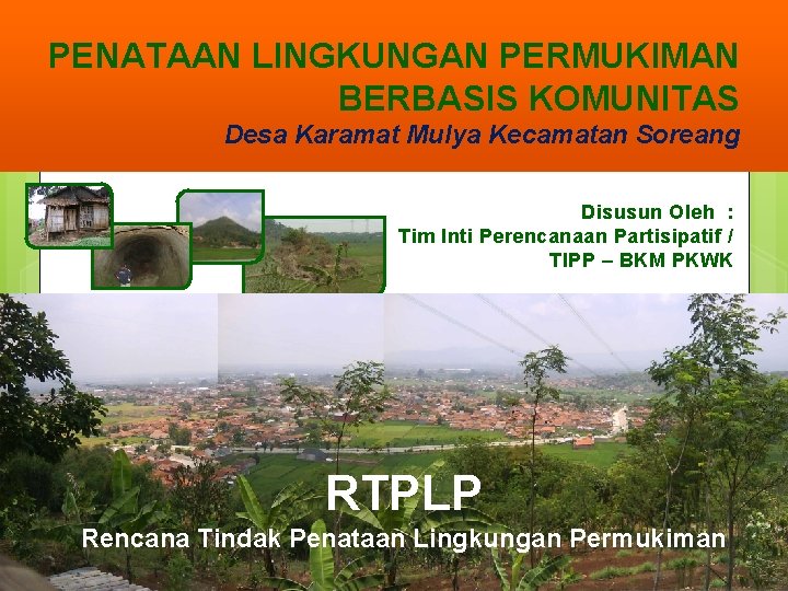 PENATAAN LINGKUNGAN PERMUKIMAN BERBASIS KOMUNITAS Desa Karamat Mulya Kecamatan Soreang Disusun Oleh : Tim