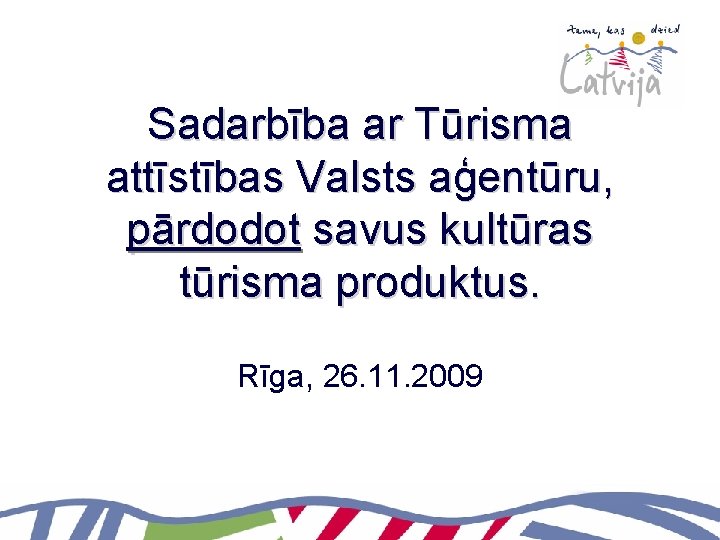 Sadarbība ar Tūrisma attīstības Valsts aģentūru, pārdodot savus kultūras tūrisma produktus. Rīga, 26. 11.