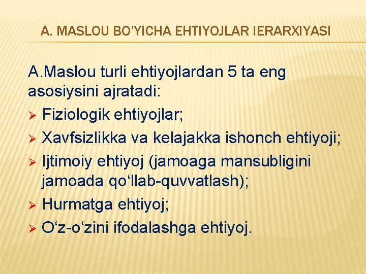 A. MASLOU BO’YICHA EHTIYOJLAR IERARXIYASI A. Maslou turli ehtiyojlardan 5 ta eng asosiysini ajratadi: