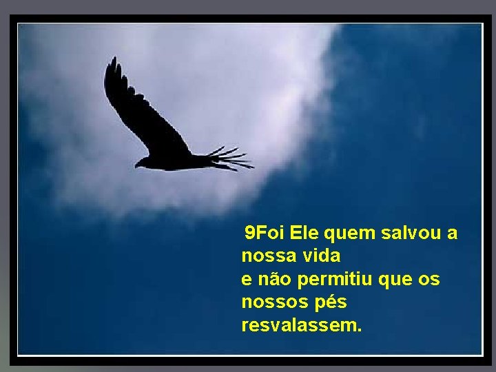 9 Foi Ele quem salvou a nossa vida e não permitiu que os nossos