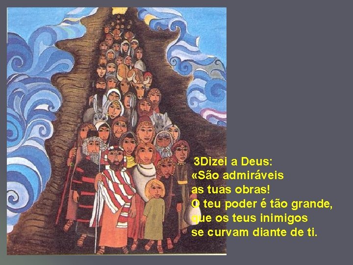 3 Dizei a Deus: «São admiráveis as tuas obras! O teu poder é tão