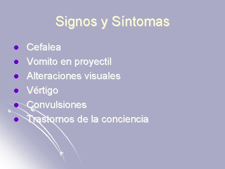 Signos y Síntomas l l l Cefalea Vomito en proyectil Alteraciones visuales Vértigo Convulsiones