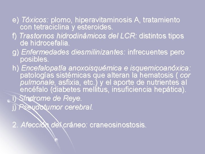 e) Tóxicos: plomo, hiperavitaminosis A, tratamiento con tetraciclina y esteroides. f) Trastornos hidrodinámicos del