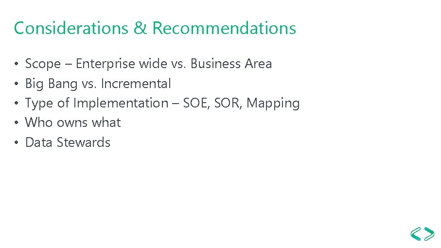 Considerations & Recommendations • • • Scope – Enterprise wide vs. Business Area Big