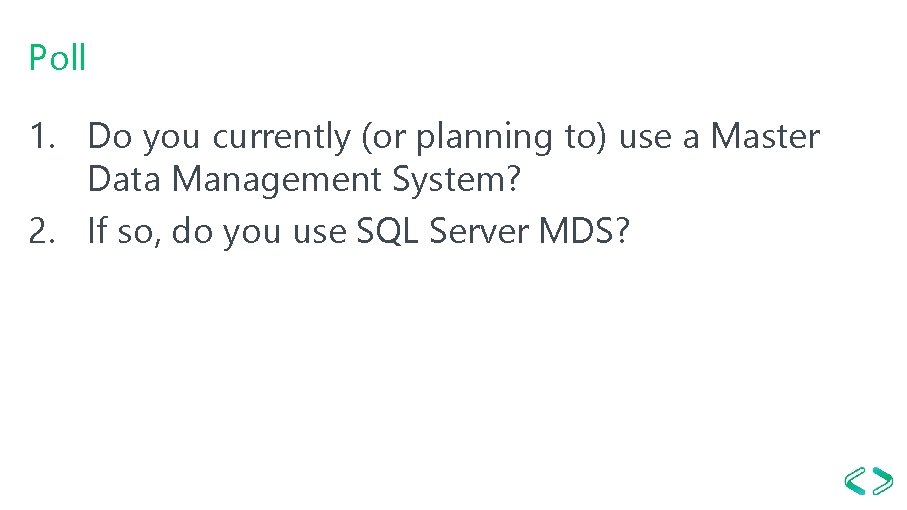 Poll 1. Do you currently (or planning to) use a Master Data Management System?