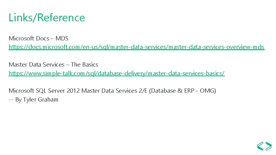 Links/Reference Microsoft Docs – MDS https: //docs. microsoft. com/en-us/sql/master-data-services-overview-mds Master Data Services – The