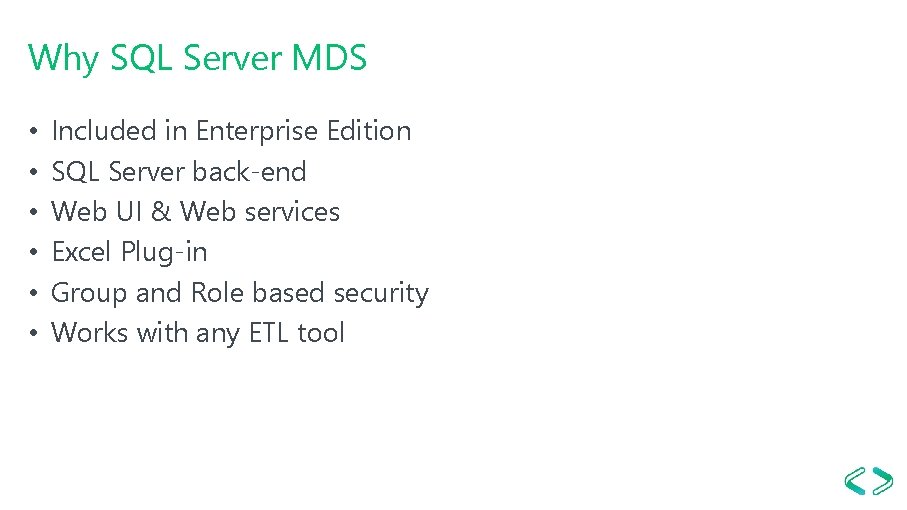 Why SQL Server MDS • • • Included in Enterprise Edition SQL Server back-end