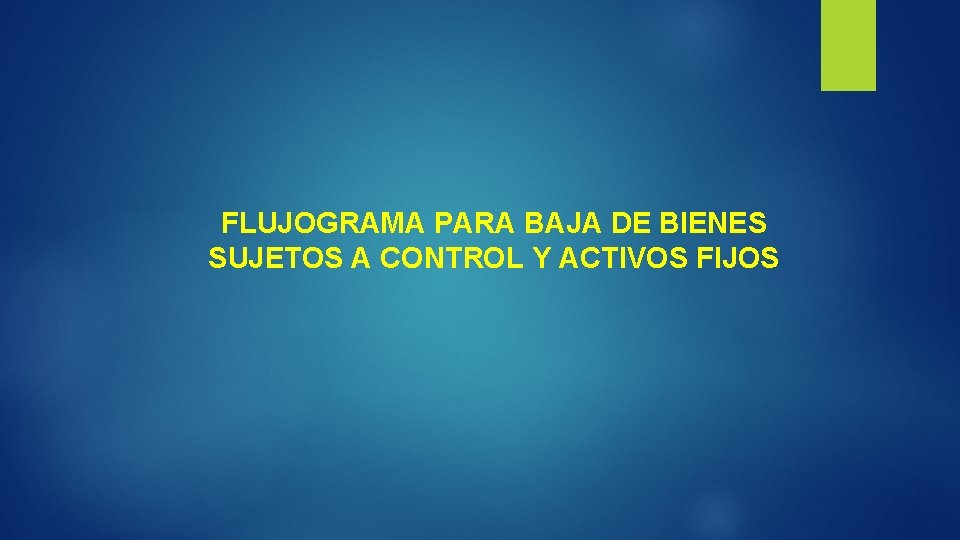 FLUJOGRAMA PARA BAJA DE BIENES SUJETOS A CONTROL Y ACTIVOS FIJOS 