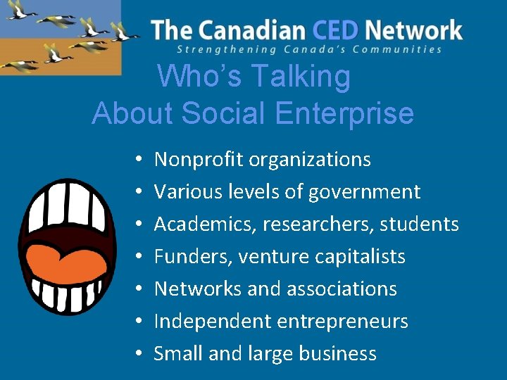 Who’s Talking About Social Enterprise • • Nonprofit organizations Various levels of government Academics,