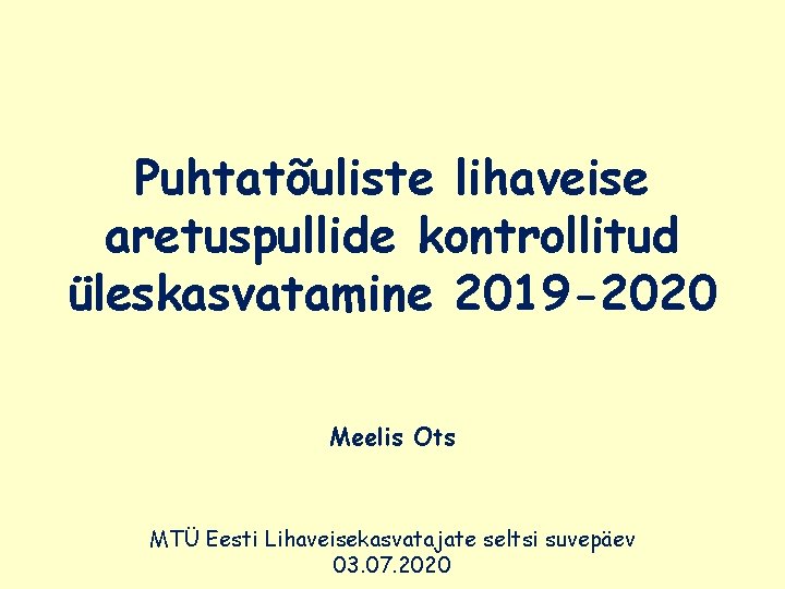 Puhtatõuliste lihaveise aretuspullide kontrollitud üleskasvatamine 2019 -2020 Meelis Ots MTÜ Eesti Lihaveisekasvatajate seltsi suvepäev