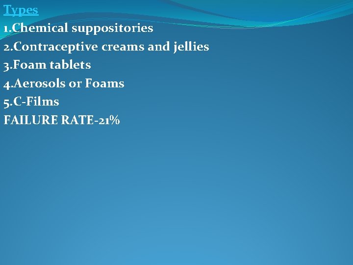 Types 1. Chemical suppositories 2. Contraceptive creams and jellies 3. Foam tablets 4. Aerosols