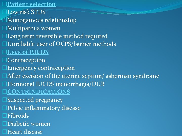 �Patient selection �Low risk STDS �Monogamous relationship �Multiparous women �Long term reversible method required