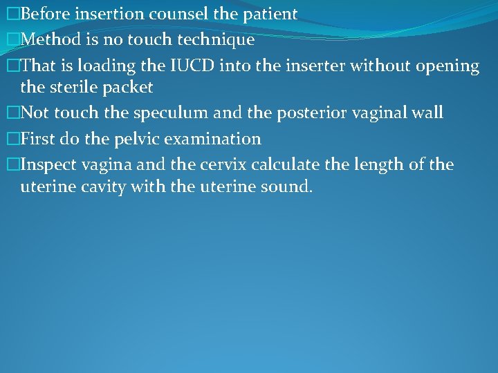 �Before insertion counsel the patient �Method is no touch technique �That is loading the