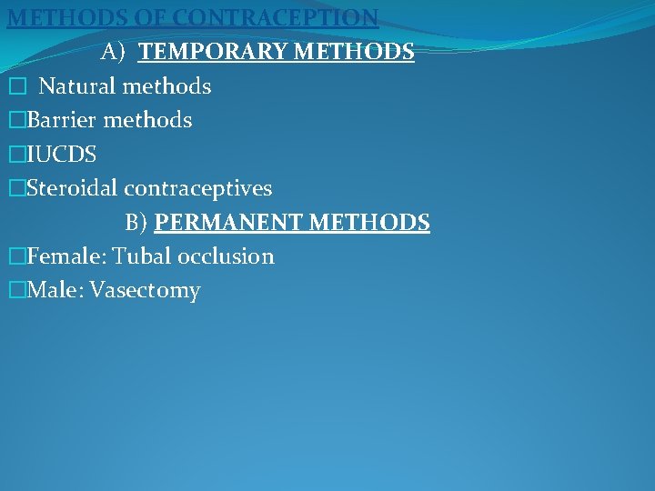 METHODS OF CONTRACEPTION A) TEMPORARY METHODS � Natural methods �Barrier methods �IUCDS �Steroidal contraceptives