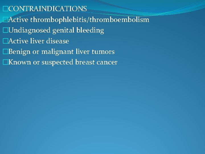 �CONTRAINDICATIONS �Active thrombophlebitis/thromboembolism �Undiagnosed genital bleeding �Active liver disease �Benign or malignant liver tumors