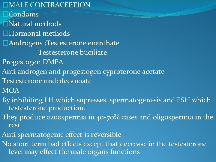 �MALE CONTRACEPTION �Condoms �Natural methods �Hormonal methods �Androgens ; Testesterone enanthate Testesterone buciliate Progestogen