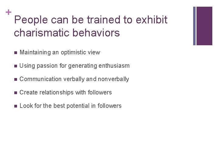 + People can be trained to exhibit charismatic behaviors n Maintaining an optimistic view