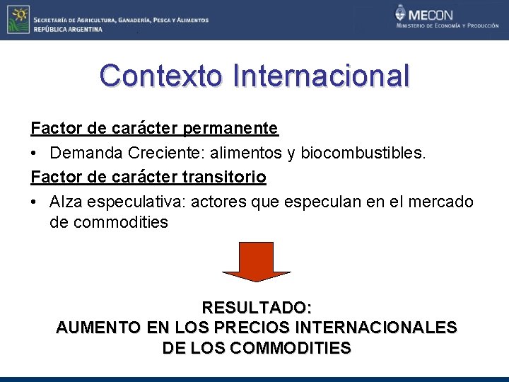 Contexto Internacional Factor de carácter permanente • Demanda Creciente: alimentos y biocombustibles. Factor de