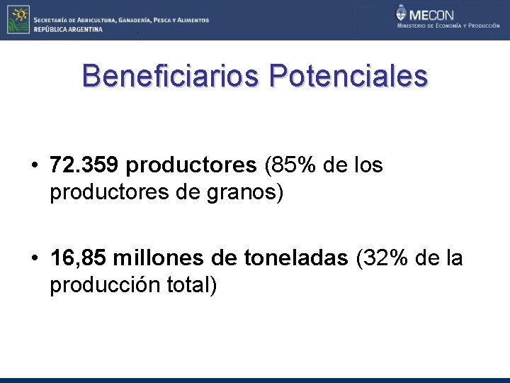 Beneficiarios Potenciales • 72. 359 productores (85% de los productores de granos) • 16,
