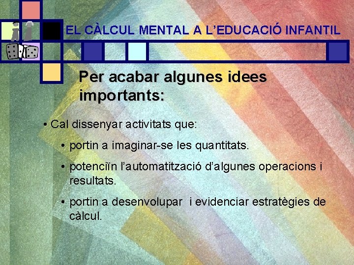 EL CÀLCUL MENTAL A L’EDUCACIÓ INFANTIL Per acabar algunes idees importants: • Cal dissenyar