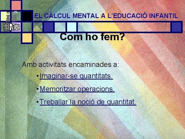 EL CÀLCUL MENTAL A L’EDUCACIÓ INFANTIL Com ho fem? Amb activitats encaminades a: •