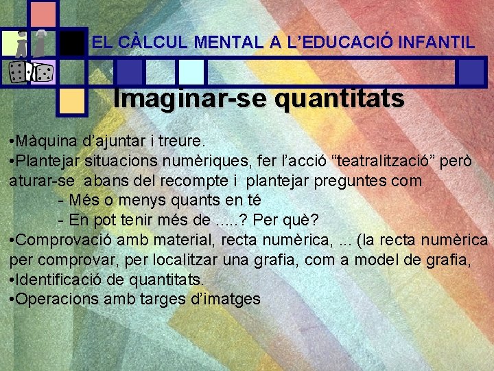 EL CÀLCUL MENTAL A L’EDUCACIÓ INFANTIL Imaginar-se quantitats • Màquina d’ajuntar i treure. •