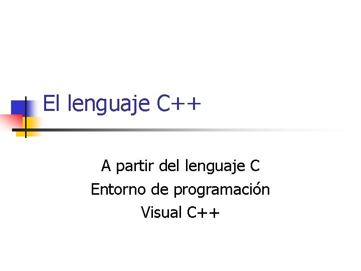 El lenguaje C++ A partir del lenguaje C Entorno de programación Visual C++ 