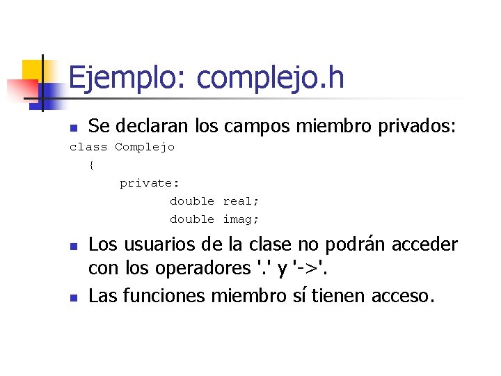 Ejemplo: complejo. h Se declaran los campos miembro privados: n class Complejo { private: