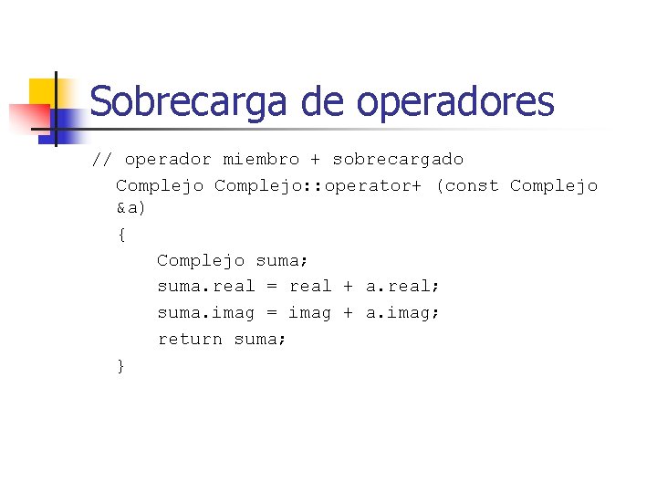 Sobrecarga de operadores // operador miembro + sobrecargado Complejo: : operator+ (const Complejo &a)