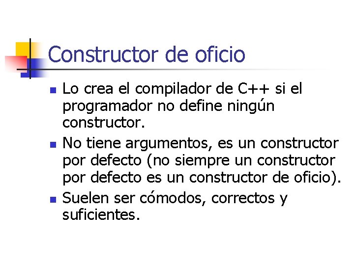 Constructor de oficio n n n Lo crea el compilador de C++ si el