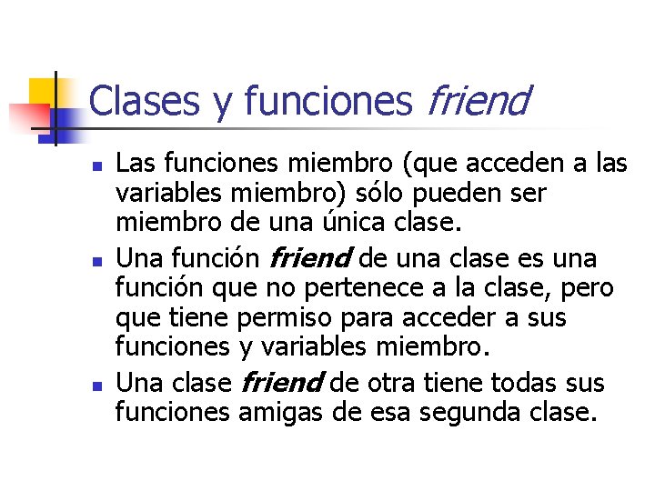 Clases y funciones friend n n n Las funciones miembro (que acceden a las