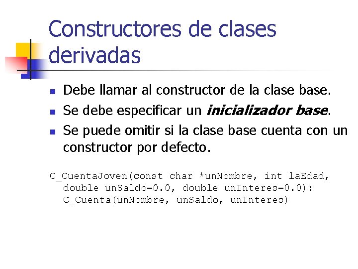 Constructores de clases derivadas n n n Debe llamar al constructor de la clase