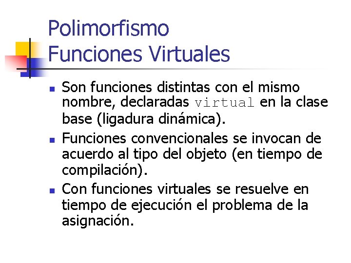 Polimorfismo Funciones Virtuales n n n Son funciones distintas con el mismo nombre, declaradas