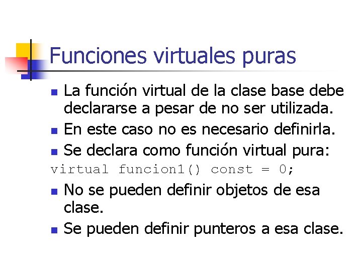 Funciones virtuales puras n n n La función virtual de la clase base debe