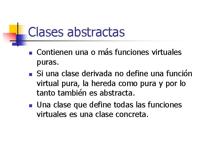 Clases abstractas n n n Contienen una o más funciones virtuales puras. Si una