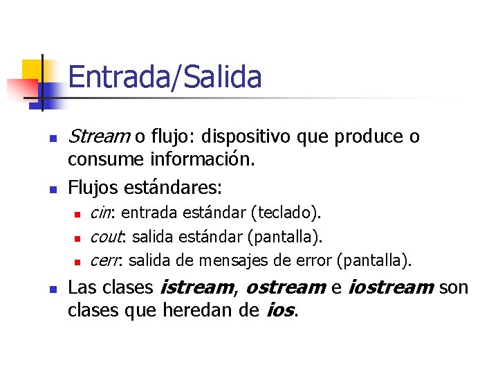 Entrada/Salida n n Stream o flujo: dispositivo que produce o consume información. Flujos estándares: