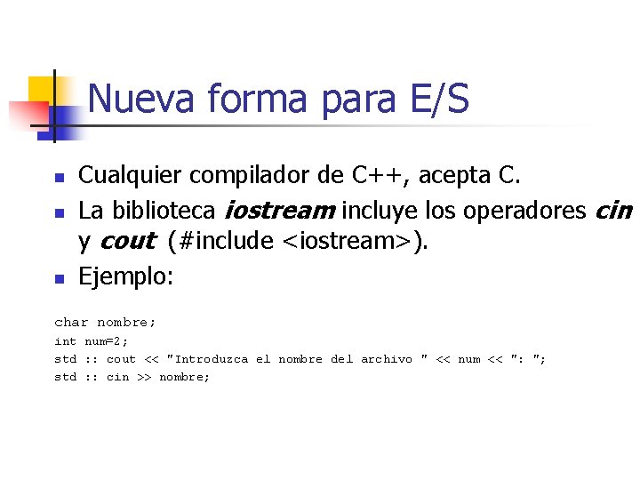 Nueva forma para E/S n n n Cualquier compilador de C++, acepta C. La