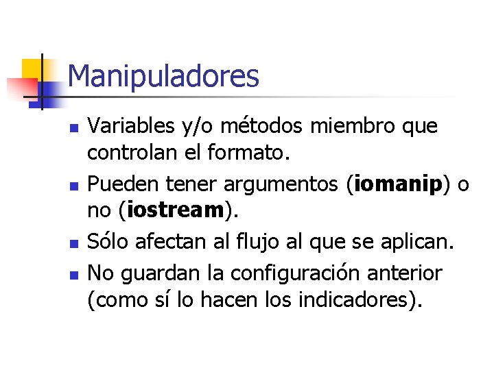 Manipuladores n n Variables y/o métodos miembro que controlan el formato. Pueden tener argumentos