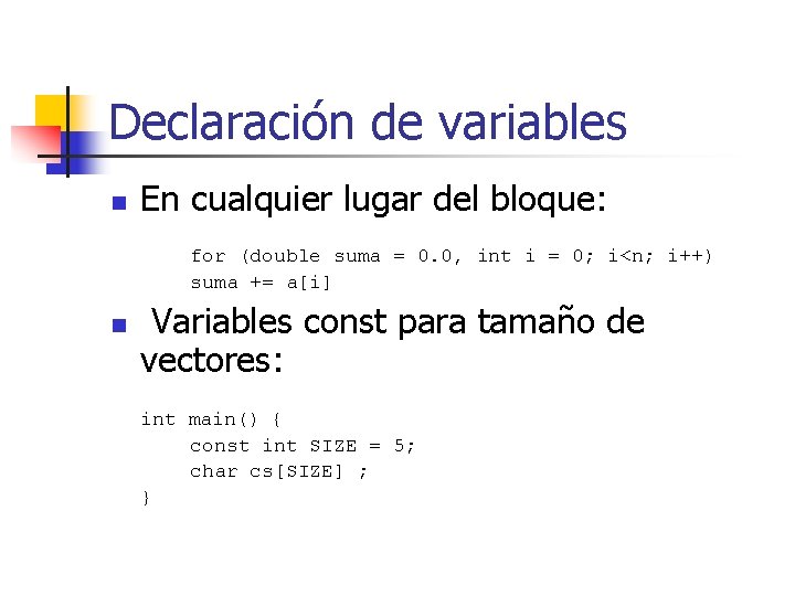 Declaración de variables n En cualquier lugar del bloque: for (double suma = 0.