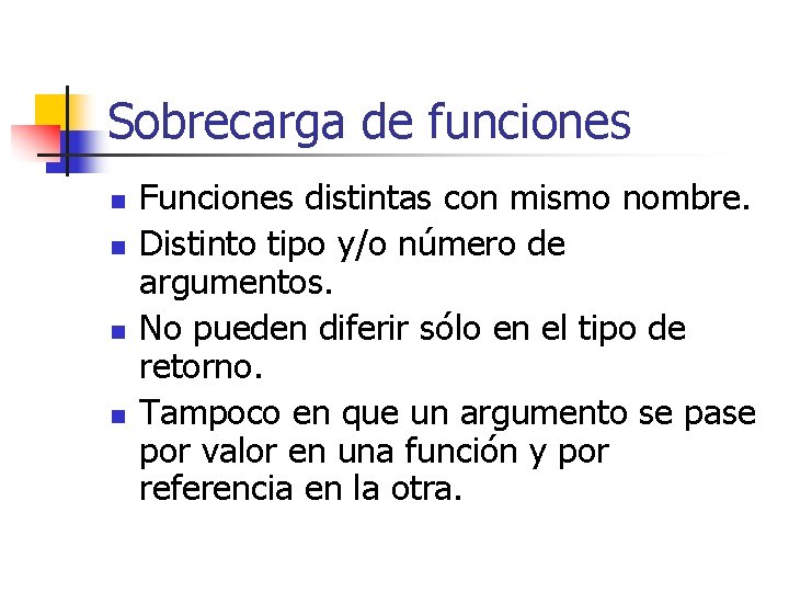 Sobrecarga de funciones n n Funciones distintas con mismo nombre. Distinto tipo y/o número