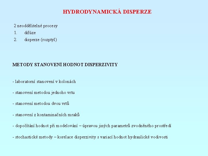 HYDRODYNAMICKÁ DISPERZE 2 neoddělitelné procesy 1. difúze 2. disperze (rozptyl) METODY STANOVENÍ HODNOT DISPERZIVITY