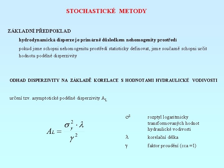 STOCHASTICKÉ METODY ZÁKLADNÍ PŘEDPOKLAD hydrodynamická disperze je primárně důsledkem nehomogenity prostředí pokud jsme schopni