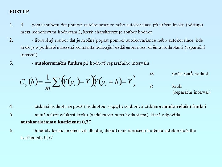 POSTUP 1. 3. popis souboru dat pomocí autokovariance nebo autokorelace při určení kroku (odstupu