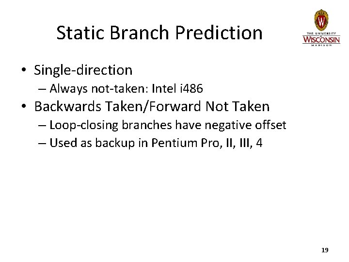 Static Branch Prediction • Single-direction – Always not-taken: Intel i 486 • Backwards Taken/Forward