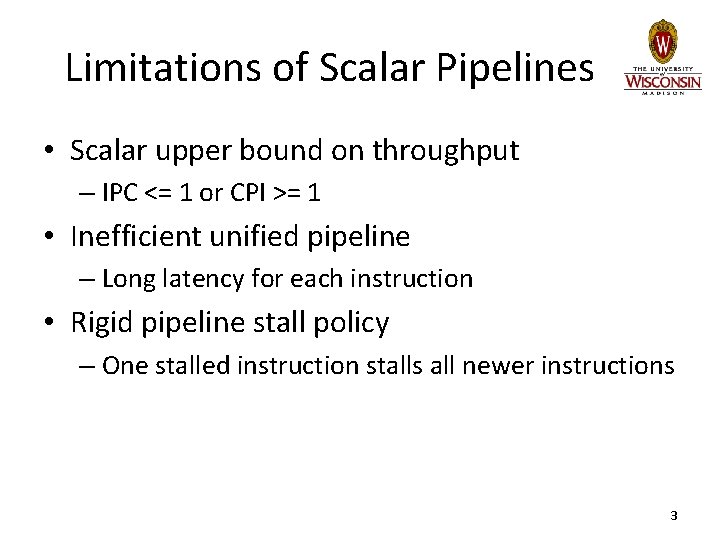 Limitations of Scalar Pipelines • Scalar upper bound on throughput – IPC <= 1