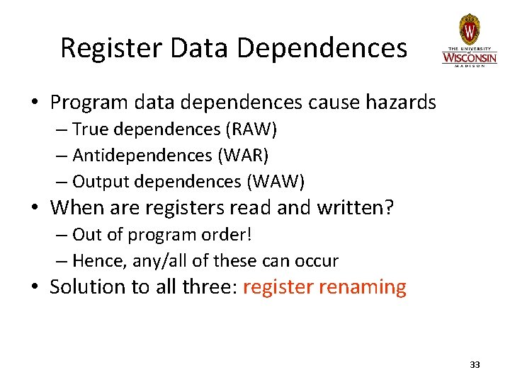 Register Data Dependences • Program data dependences cause hazards – True dependences (RAW) –